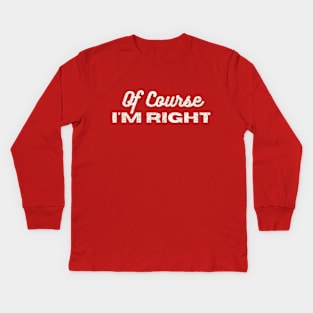 Of course, I'm right Kids Long Sleeve T-Shirt